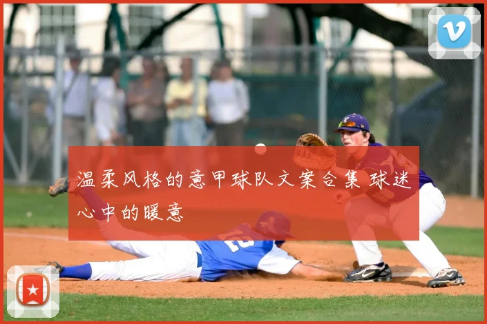 温柔风格的意甲球队文案合集 球迷心中的暖意