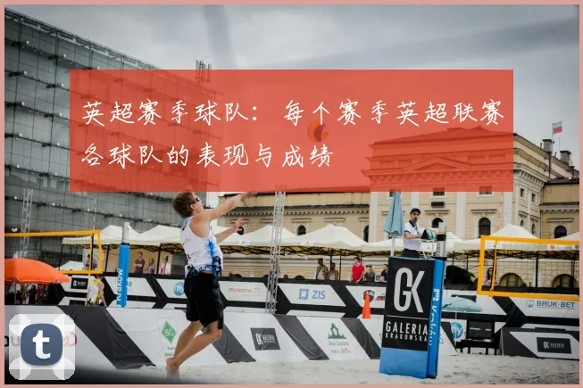 英超赛季球队：每个赛季英超联赛各球队的表现与成绩